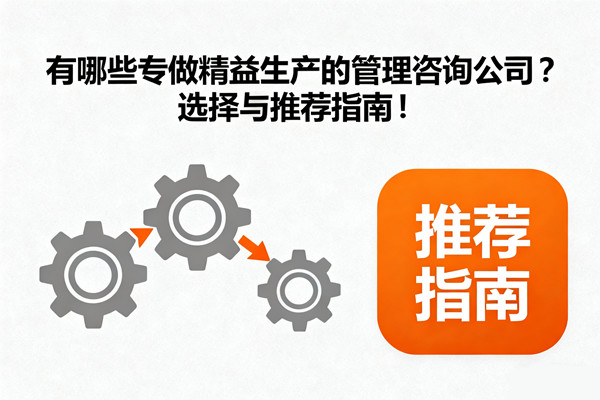 有哪些專做精益生產的管理谘詢公司？選擇與推薦指南！